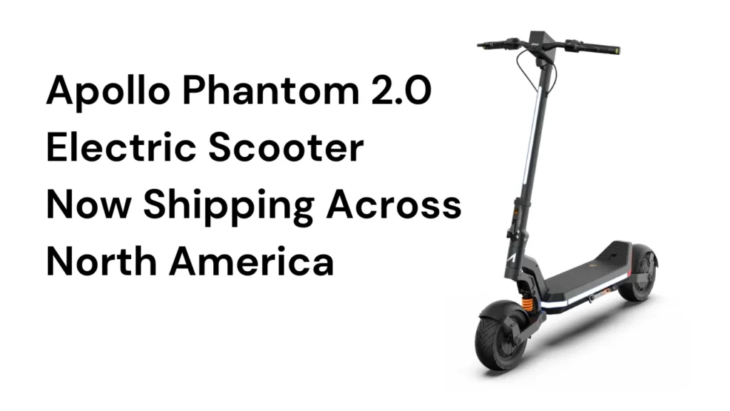 Apollo Phantom 2.0 Electric Scooter Now Shipping